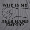 Mens Why Is My Beer Hand Empty T Shirt Funny Sarcastic Drinking Joke Graphic Novelty Tee