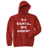 Yo Santa We Good Unisex Hoodie Funny Xmas Santas Naughty List Joke Hooded Sweatshirt