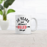 20 Years And I Still Havent Killed Him Yet Mug Funny Sarcastic Married Anniversary Novelty Coffee Cup-11oz