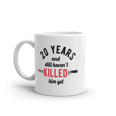 20 Years And I Still Havent Killed Him Yet Mug Funny Sarcastic Married Anniversary Novelty Coffee Cup-11oz