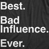 Womens Best Bad Influence Ever T Shirt Funny Sarcastic Negative Impact Novelty Tee For Ladies