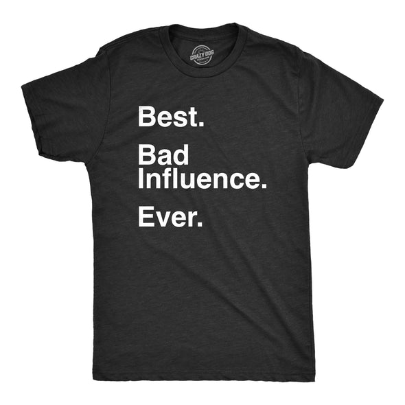 Mens Best Bad Influence Ever T Shirt Funny Sarcastic Negative Impact Novelty Tee For Guys