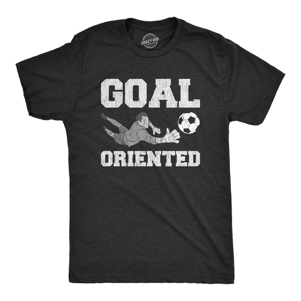 Mens Goal Oriented T Shirt Funny Sarcastic Soccer Goalie Save Graphic Novelty Tee For Guys