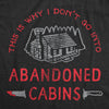 Mens Why I Dont Go Into Abandoned Cabins T Shirt Funny Sarcastic Horror Movie Halloween Tee