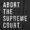 Mens Abort The Supreme Court T Shirt Womens Rights Pro Choice Support Text Graphic Tee For Guys