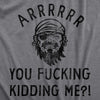 Mens Arrrrrrr You Fucking Kidding Me T Shirt Funny Sarcastic Upset Pirate Joke Tee For Guys