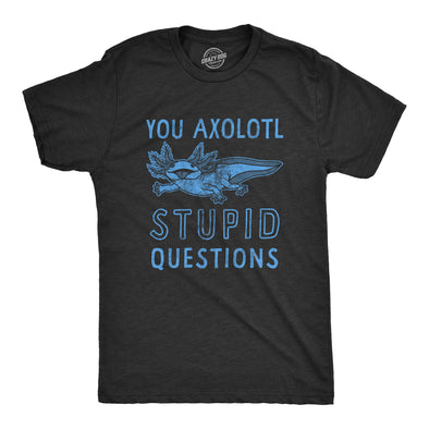Mens You Axolotl Stupid Questions T Shirt Funny Sarcastic Salamander Play On Words Novelty Tee For Guys