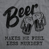 Mens Beer Makes Me Feel Less Murdery T Shirt Funny Drinking Joke Graphic Novelty Tee