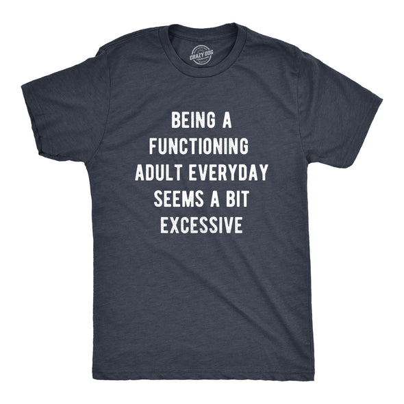 Mens Being A Functioning Adult Everyday Seems A Bit Excessive Funny T Shirt