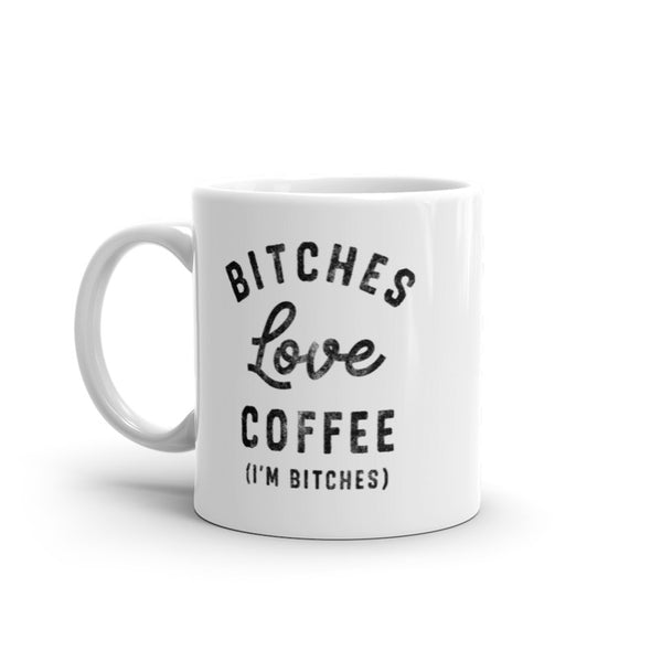 Bitches Love Coffee Mug Funny Sarcastic Offensive Caffeine Lovers Novelty Cup-11oz