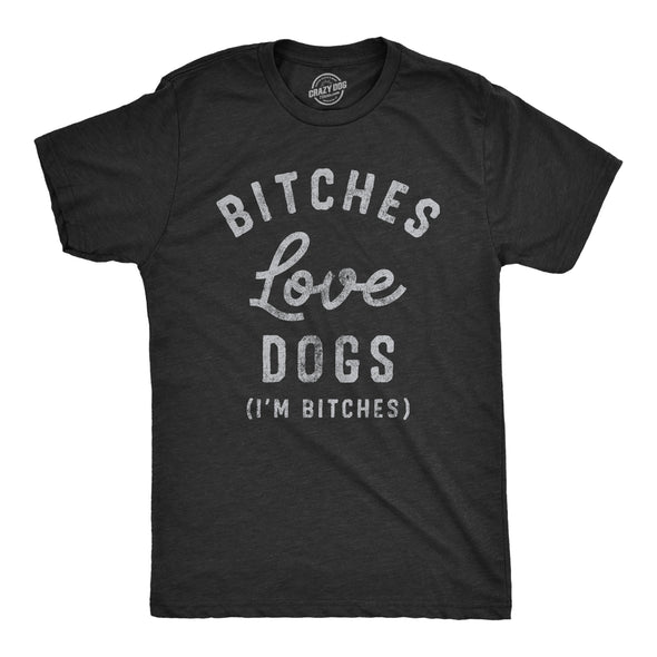 Mens Bitches Love Dogs T Shirt Funny Offensive Puppy Dog Lovers Joke Text Tee For Guys