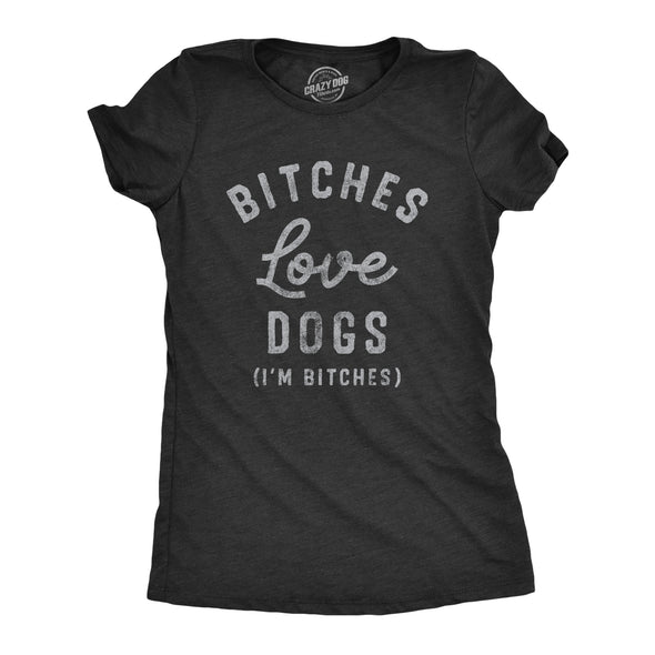 Womens Bitches Love Dogs T Shirt Funny Offensive Puppy Dog Lovers Joke Text Tee For Ladies