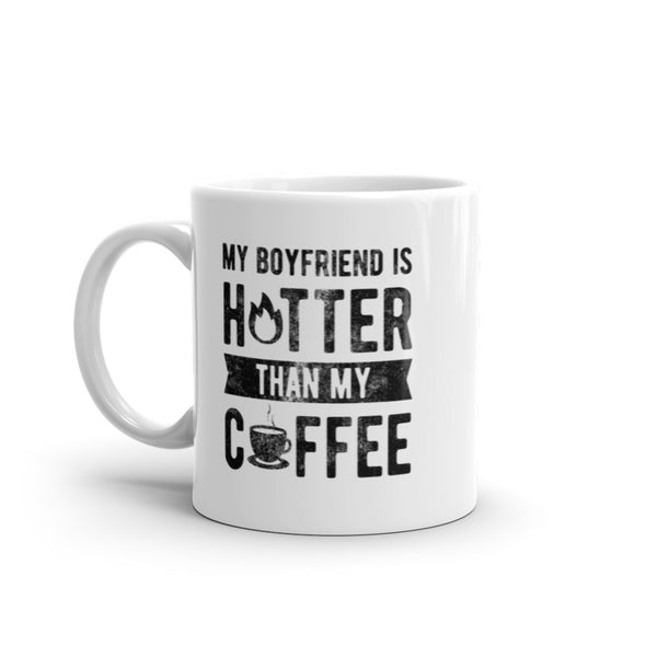My Boyfriend Is Hotter Than My Coffee Mug Funny Sarcastic Caffeine Lovers Novelty Cup-11oz