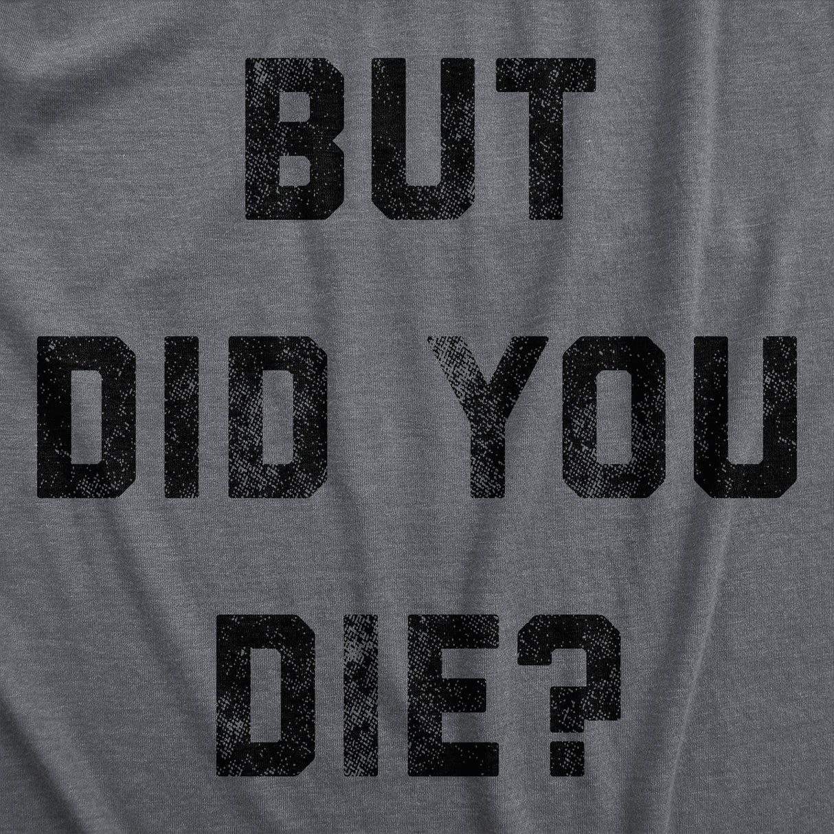 Mens But Did You Die T Shirt Funny Sarcastic Text Graphic Joke Novelty Tee for Guys