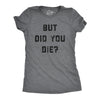 Womens But Did You Die T Shirt Funny Sarcastic Text Graphic Joke Novelty Tee For Ladies