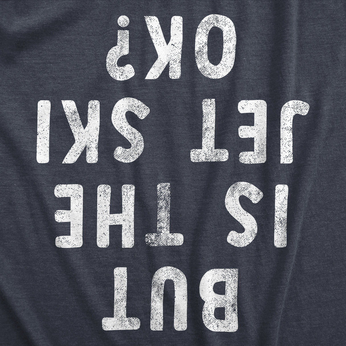 Mens But Is The Jet Ski Okay T Shirt Funny Sarcastic Jetski Joke Upside Down Text Graphic Tee For Guys