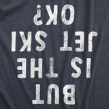 Mens But Is The Jet Ski Okay T Shirt Funny Sarcastic Jetski Joke Upside Down Text Graphic Tee For Guys