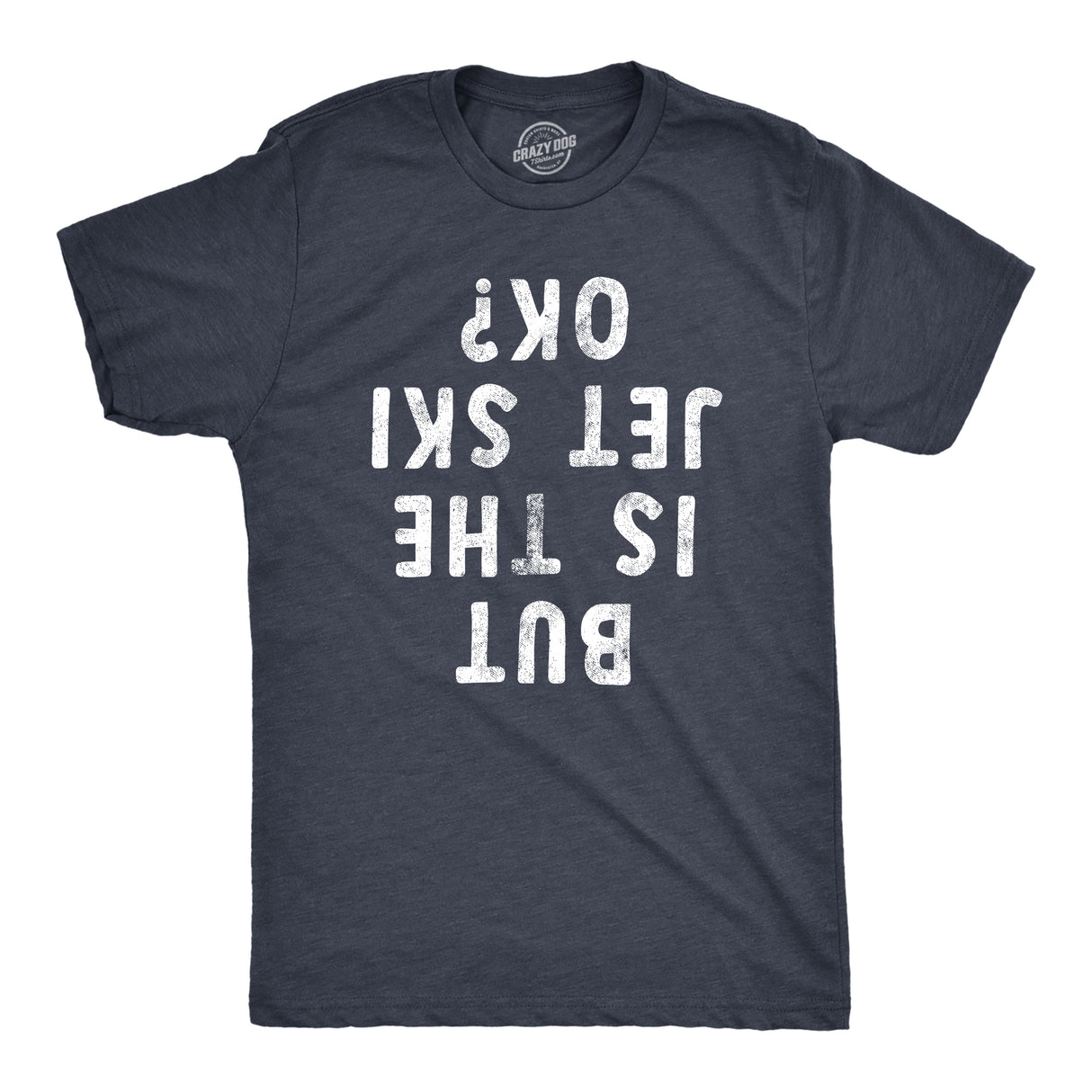 Mens But Is The Jet Ski Okay T Shirt Funny Sarcastic Jetski Joke Upside Down Text Graphic Tee For Guys