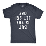 Mens But Is The Jet Ski Okay T Shirt Funny Sarcastic Jetski Joke Upside Down Text Graphic Tee For Guys