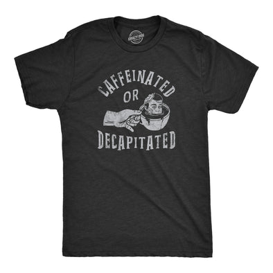 Mens Caffeinated Or Decapitated T Shirt Funny Killer Coffee Lover Tee For Guys