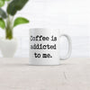 Coffee Is Addicted To Me Mug Funny Sarcastic Caffeine Lovers Novelty Cup-11oz