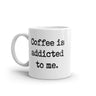 Coffee Is Addicted To Me Mug Funny Sarcastic Caffeine Lovers Novelty Cup-11oz