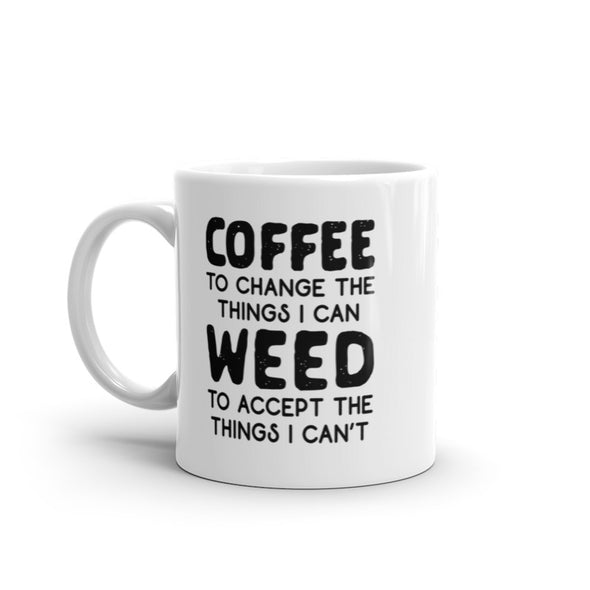 Coffee To Change The Things I Can Weed To Accept The Things I Cant Mug Funny 420 Novelty Cup-11oz