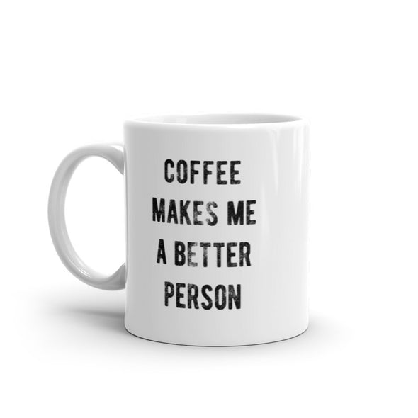 Coffee Makes Me A Better Person Mug Funny Sarcastic Caffeine Lovers Novelty Cup-11oz