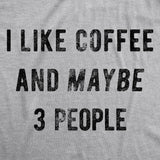 Womens I Like Coffee And Maybe 3 People T shirt Funny Sarcastic Tee For Ladies