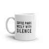 Coffee Pairs Nicely With Silence Mug Funny Sarcastic Peace and Quiet Caffeine Lovers Novelty Cup-11oz