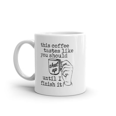 This Coffee Tastes Like You Should Shut Up Until I Finish It Mug Funny Caffeine Lovers Novelty Cup-11oz