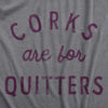 Womens Corks Are For Quitters T Shirt Funny Sarcastic Wine Drinking Lovers Novelty Tee For Ladies