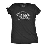 Womens Dink Responsibly T Shirt Funny Pickleball Paddle Joke Tee For Ladies