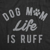 Womens Dog Mom Life Is Ruff T Shirt Funny Sarcastic Puppy Momma Joke Paw Tee For Ladies