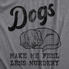 Mens Dogs Make Me Feel Less Murdery T Shirt Funny Sarcastic Puppy Dog Lovers Novelty Tee For Guys