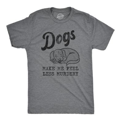 Mens Dogs Make Me Feel Less Murdery T Shirt Funny Sarcastic Puppy Dog Lovers Novelty Tee For Guys