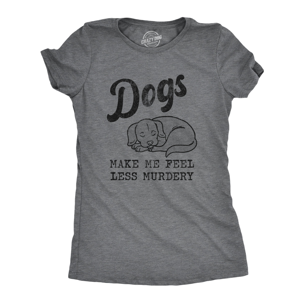 Womens Dogs Make Me Feel Less Murdery T Shirt Funny Sarcastic Puppy Dog Lovers Novelty Tee For Ladies