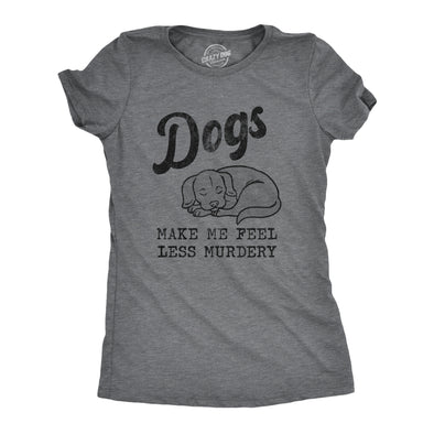 Womens Dogs Make Me Feel Less Murdery T Shirt Funny Sarcastic Puppy Dog Lovers Novelty Tee For Ladies