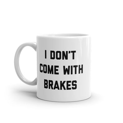 I Don't Come With Brakes Mug Funny Sarcastic No Stop Novelty Coffee Cup-11oz
