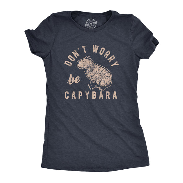 Womens Dont Worry Be Capybara T Shirt Funny Sarcastic Parody Lyrics Tee For Ladies
