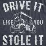 Mens Drive It Like You Stole It T Shirt Funny Sarcastic Golf Top Hilarious Gift for Golfer