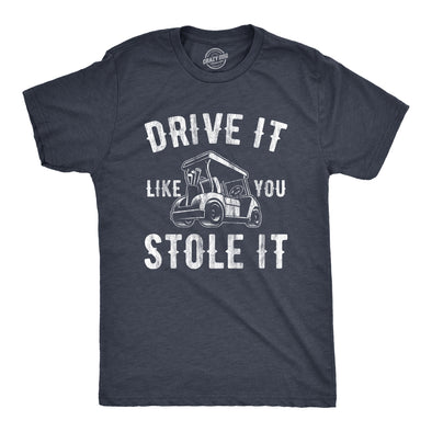 Mens Drive It Like You Stole It T Shirt Funny Sarcastic Golf Top Hilarious Gift for Golfer