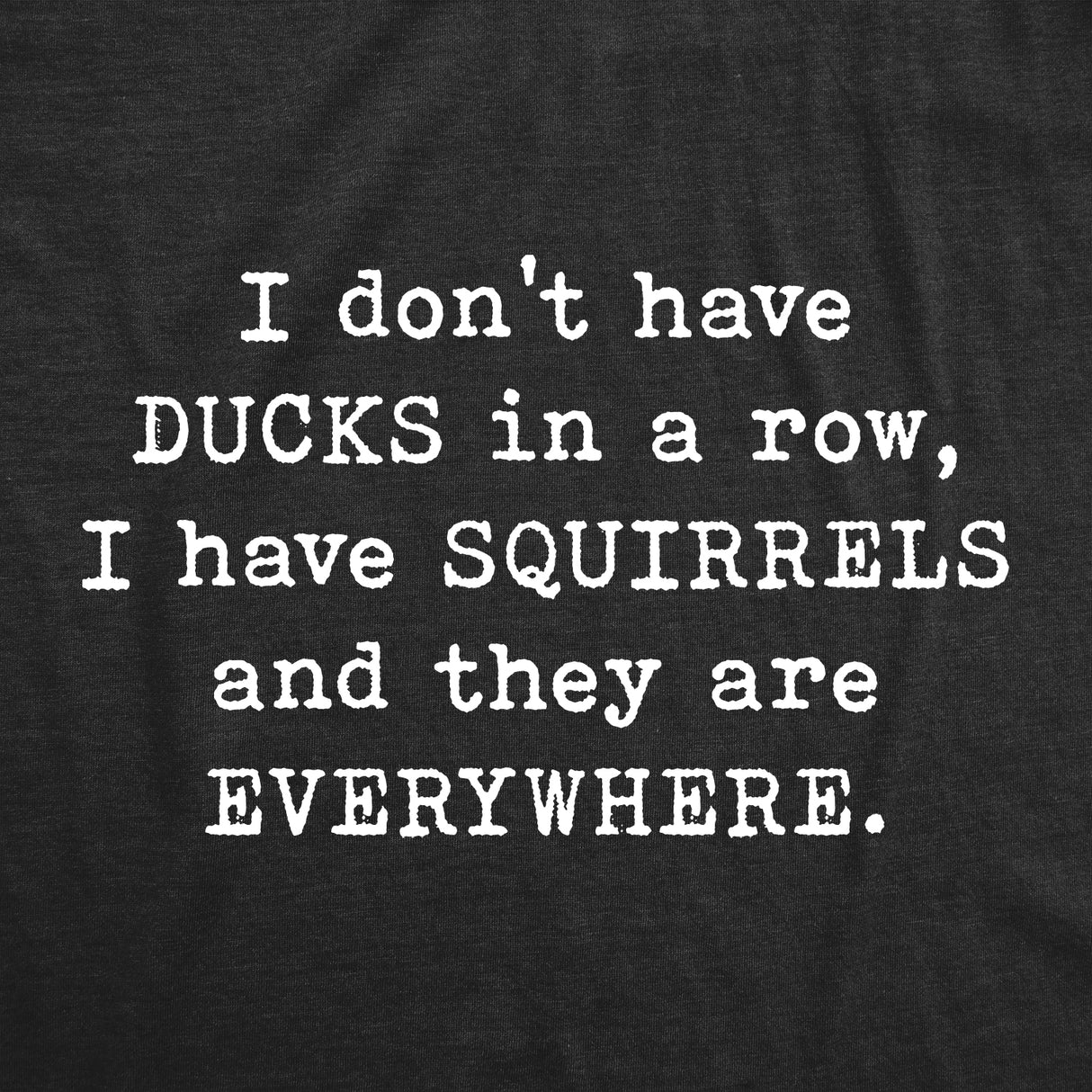 Mens I Don't Have Ducks In A Row T Shirt Funny Sarcastic Crazy Squirrel Graphic Tee For Guys