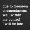 Mens Due To Forseen Circumstances I Will Be Late T Shirt Funny Sarcastic Text Graphic Tee For Guys