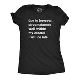 Womens Due To Forseen Circumstances I Will Be Late T Shirt Funny Sarcastic Text Graphic Tee For Ladies