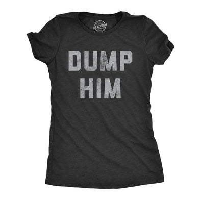 Womens Dump Him T Shirt Funny Break Up Relationship Advice Text Tee For Ladies