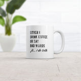 Either I Drink Coffee Or I Say Bad Words Mug Funny Sarcastic Caffeine Lovers Novelty Cup-11oz