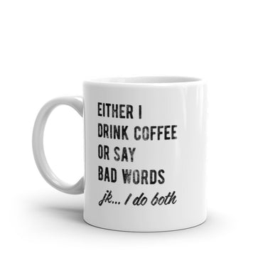 Either I Drink Coffee Or I Say Bad Words Mug Funny Sarcastic Caffeine Lovers Novelty Cup-11oz