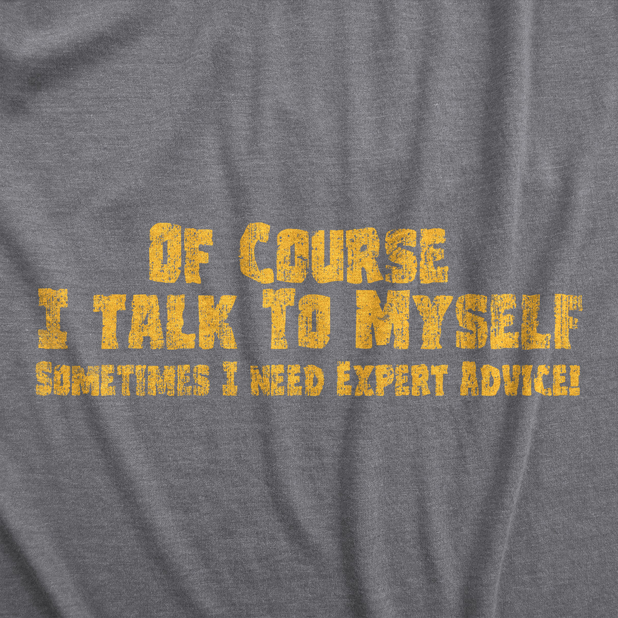 Of Course I Talk To Myself, I Need Expert Advice Men's Tshirt