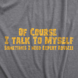 Of Course I Talk To Myself, I Need Expert Advice Men's Tshirt